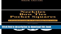 [Popular Books] Neckties, Bow Ties, Pocket Squares: A Practical Guide To Upgrading Your Look!