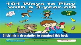 [Download] 101 Ways to Play with a 3-year-old (British version): Educational Fun for Toddlers and
