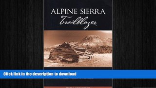 READ BOOK  Alpine Sierra Trailblazer: Where to Hike, Ski, Bike, Fish and Drive from Tahoe to