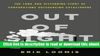 Out of Sight: The Long and Disturbing Story of Corporations Outsourcing Catastrophe For Free
