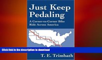 GET PDF  Just Keep Pedaling: A Corner-to-Corner Bike Ride Across America  PDF ONLINE