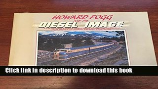 [Popular Books] Howard Fogg and the Diesel Image: A Color Compilation of Choice Diesel Locomotive