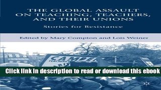 The Global Assault on Teaching, Teachers, and their Unions: Stories for Resistance For Free