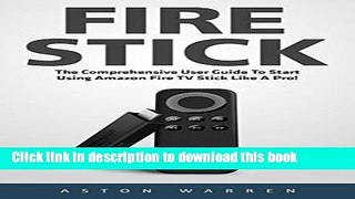 [Popular Books] Fire Stick: The Comprehensive User Guide To Start Using Amazon Fire TV Stick Like