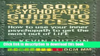 [Popular] The Good Psychopath s Guide to Success: How to Use Your Inner Psychopath to Get the Most