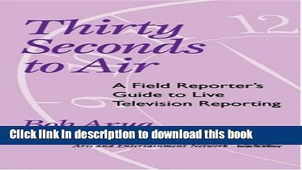 [Download] Thirty Seconds to Air: A Field Reporter s Guide to Live Television Reporting Kindle