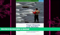READ BOOK  Trout Streams and Hatches of Pennsylvania; A Complete Fly-Fishing Guide to 140 Rivers
