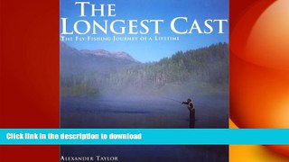 FAVORITE BOOK  The Longest Cast: The Fly-Fishing Journey of a Lifetime FULL ONLINE