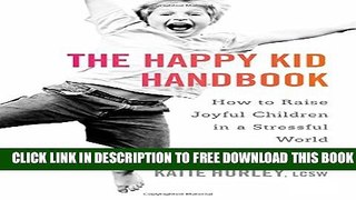 [Download] The Happy Kid Handbook: How to Raise Joyful Children in a Stressful World Kindle Online