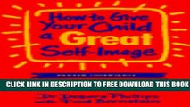 [Download] How To Give Your Child A Great Self Image Paperback Collection