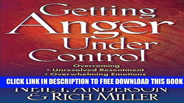 [Download] Getting Anger Under Control: Overcoming Unresolved Resentment, Overwhelming Emotions,