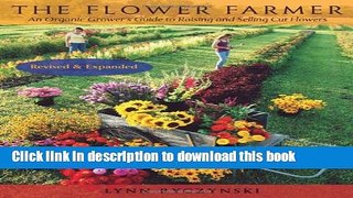 [Popular] The Flower Farmer: An Organic Grower s Guide to Raising and Selling Cut Flowers, 2nd