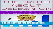 [Download] The Truth About Delegation: Grow Your Profits By Leveraging Other s People Power,