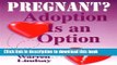 [Popular Books] Pregnant? Adoption Is an Option: Adoption from the Birthparentsâ€™ Perspective