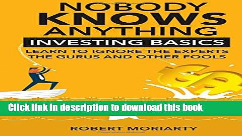 [Popular] Nobody Knows Anything: Investing Basics Learn to Ignore the Experts, the Gurus and other