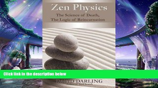 complete  Zen Physics, the Science of Death, the Logic of Reincarnation