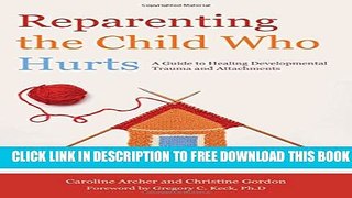 [Download] Reparenting the Child Who Hurts: A Guide to Healing Developmental Trauma and