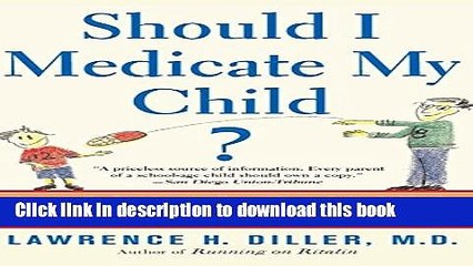 [Popular Books] Should I Medicate My Child?: Sane Solutions For Troubled Kids With-and