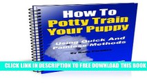 New Book How To Quickly And Painlessly Potty Train Your Puppy - You can housebreak your puppy in 7