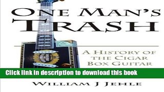 [Popular Books] One Man s Trash: A History of the Cigar Box Guitar Free Online