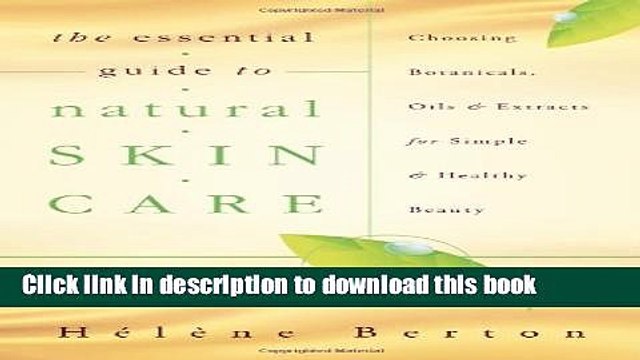 [Download] The Essential Guide to Natural Skin Care: Choosing Botanicals, Oils Extracts for