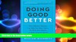 FREE DOWNLOAD  Doing Good Better: How Effective Altruism Can Help You Help Others, Do Work that