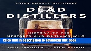 [Popular] Dead Distillers: A History of the Upstarts and Outlaws Who Made American Spirits