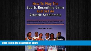 READ book  How to Play the Sports Recruiting Game and Get an Athletic Scholarship: The Handbook
