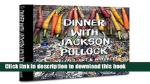 [Popular] Dinner With Jackson Pollock: Recipes, Art   Nature Kindle Online