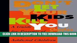 [Download] Don t Let Your Kids Kill You: A Guide for Parents of Drug and Alcohol Addicted Children