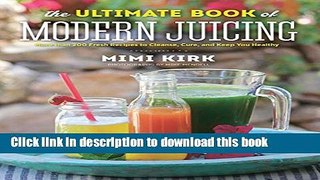 [Popular] The Ultimate Book of Modern Juicing: More than 200 Fresh Recipes to Cleanse, Cure, and