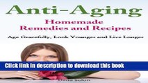 [Download] Anti-Aging - Homemade Remedies and Recipes: Age Gracefully, Look Younger and Live