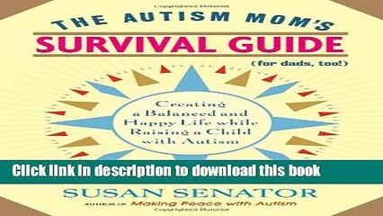 [Download] The Autism Mom s Survival Guide (for Dads, too!): Creating a Balanced and Happy Life