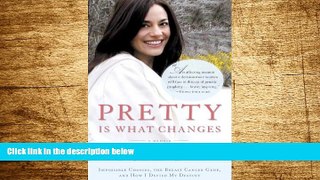 READ FREE FULL  Pretty Is What Changes: Impossible Choices, the Breast Cancer Gene, and How I
