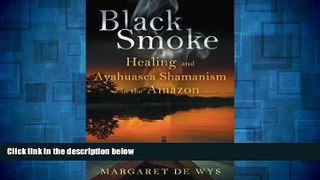 Must Have  Black Smoke: Healing and Ayahuasca Shamanism in the Amazon  READ Ebook Full Ebook Free