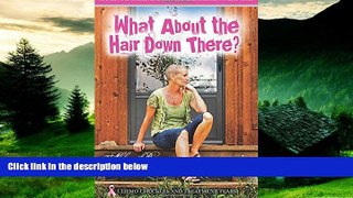 Must Have  What About the Hair Down There?: Chemo Chuckles and Treatment Tears: One Woman s Story