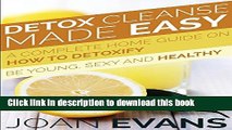 [Download] Detox Cleanse Made Easy: A Complete Home Guide on How to Detoxify: Be Young, Sexy and