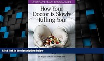 Must Have PDF  How Your Doctor is Slowly Killing You: A Woman s Health Survival Guide  Best Seller