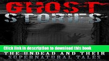 [Download] Ghost Stories: Petrifying True Ghost Stories Of The Undead And Their Supernatural Tales