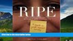 READ FREE FULL  Ripe: The Truth About Growing Older And The Beauty Of Getting On With Your Life