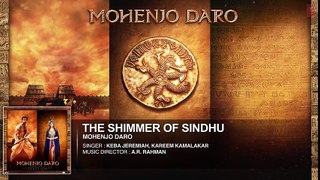 THE SHIMMER OF SINDHU Full Song   Mohenjo Daro   Hrithik Roshan, Pooja Hegde   A R Rahman