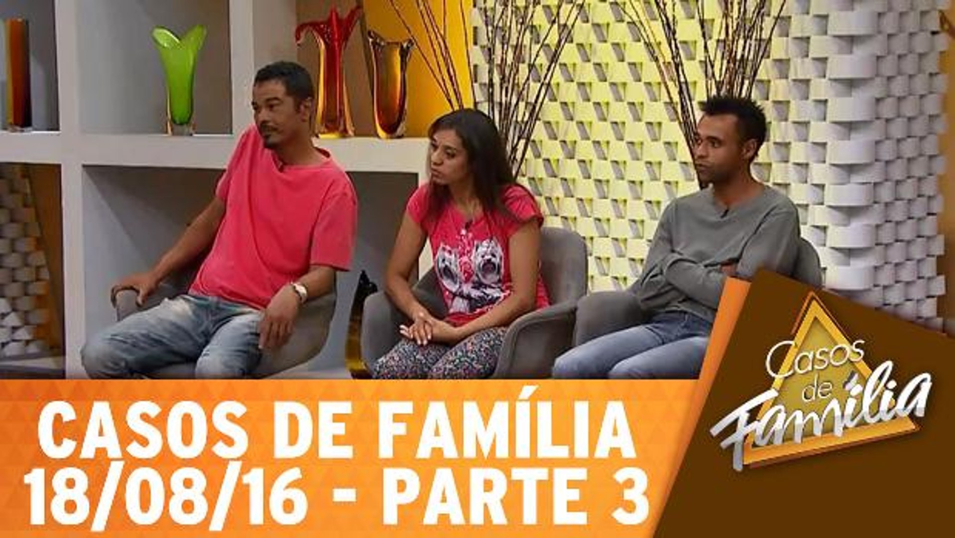 Homem sexo forte? Se eu cuido da casa, das crianças e até banco você! - 18.08.16 - Parte 3