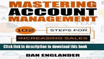 [Download] Mastering Account Management: 102 Steps for Increasing Sales, Serving Your Customers