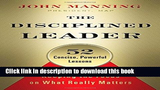 [Download] The Disciplined Leader: Keeping the Focus on What Really Matters Paperback Collection