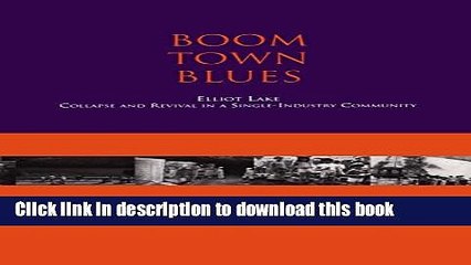 [Popular] Boom Town Blues: Elliot Lake: Collapse and Revival in a Single-Industry Community