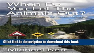 [Download] When Do You Let the Animals Out?: A Field Guide to Rocky Mountain Humour Hardcover Free