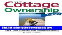 [Popular] The Cottage Ownership Guide: How to Buy, Sell, Rent, Share, Hand Down and Retire to Your