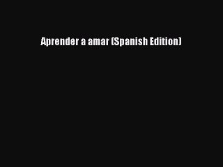 Ebooks Aprender a amar (Spanish Edition)# [Free]