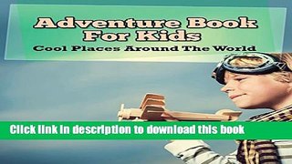 [Read PDF] Adventure Book For Kids: Cool Places Around The World: World Travel Book (Children s