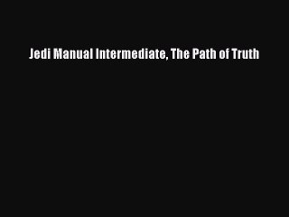 Ebooks Jedi Manual Intermediate The Path of Truth# [Popular]